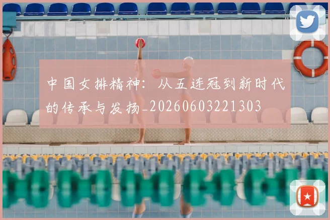 中国女排精神：从五连冠到新时代的传承与发扬_20260603221303