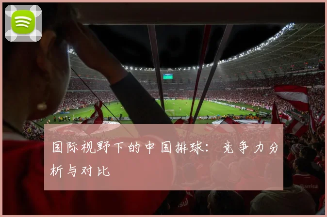 国际视野下的中国排球:竞争力分析与对比
